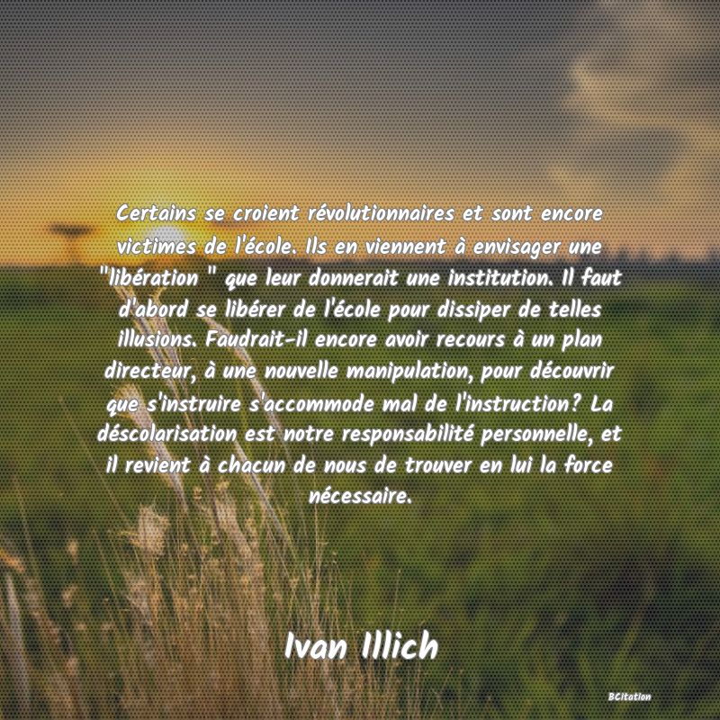 Belle Citation - Certains se croient révolutionnaires et sont encore victimes de l'école. Ils en viennent à envisager une 