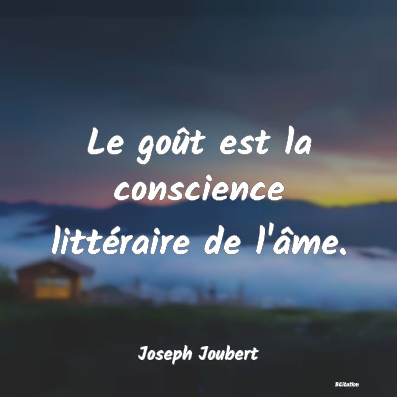 image de citation: Le goût est la conscience littéraire de l'âme.