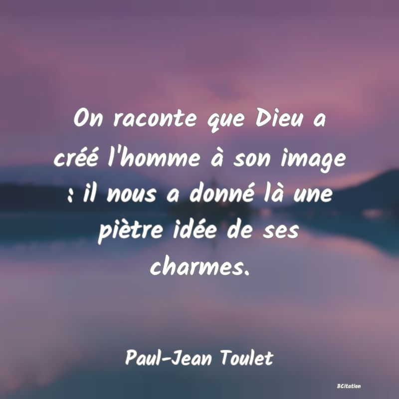 image de citation: On raconte que Dieu a créé l'homme à son image : il nous a donné là une piètre idée de ses charmes.