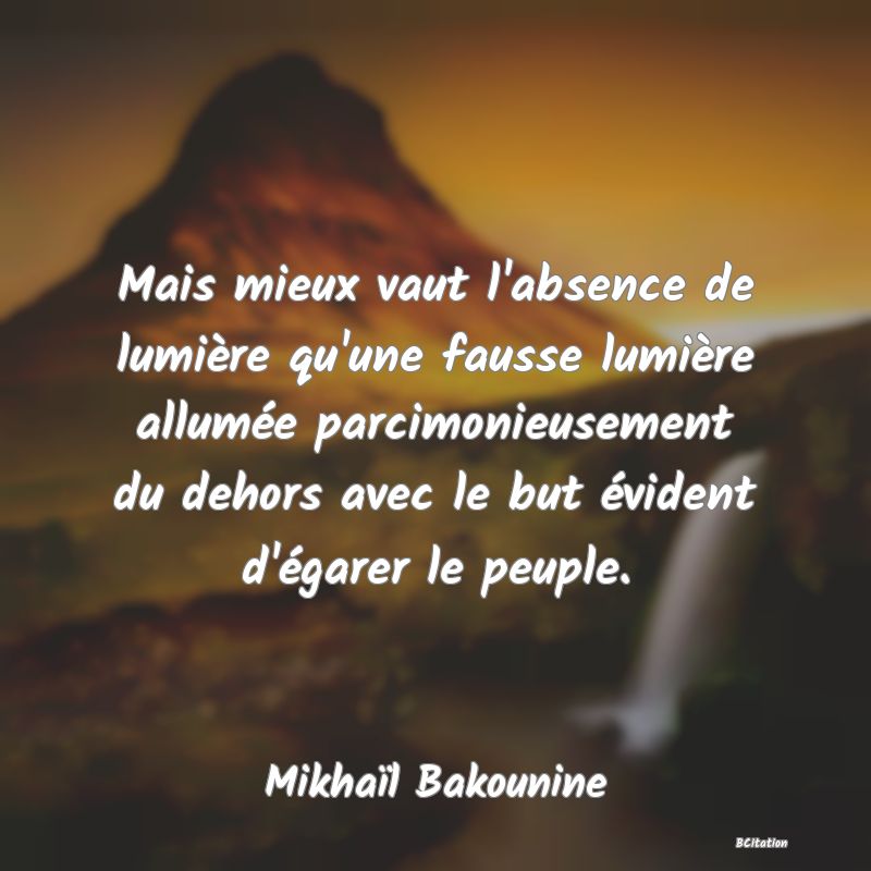 image de citation: Mais mieux vaut l'absence de lumière qu'une fausse lumière allumée parcimonieusement du dehors avec le but évident d'égarer le peuple.