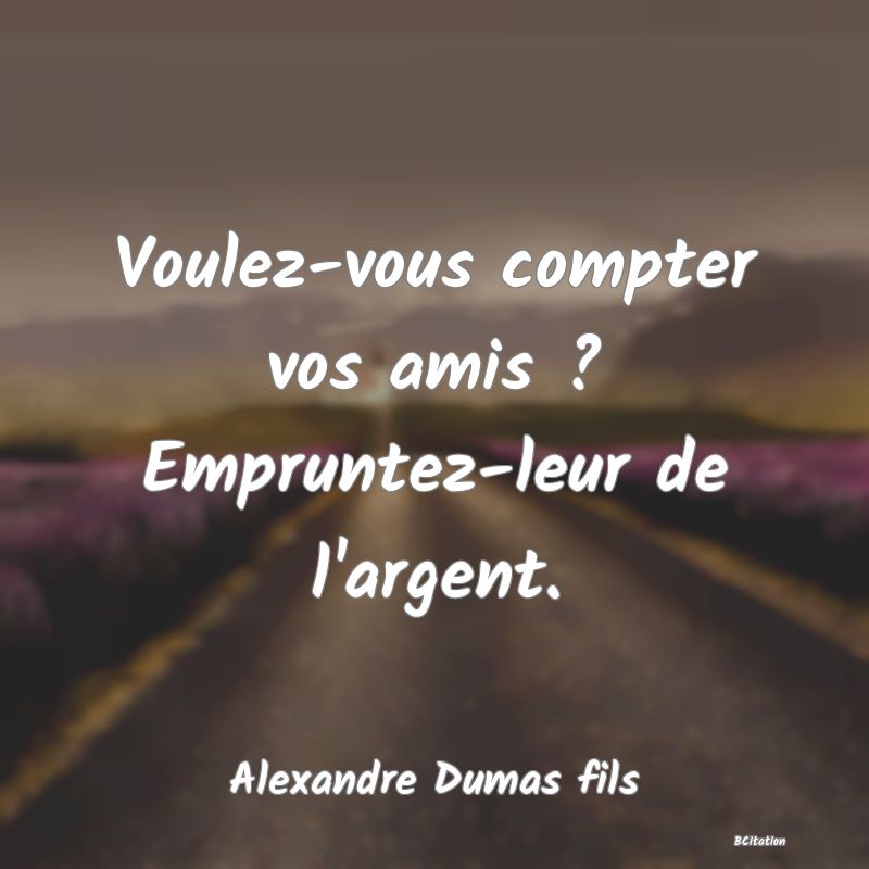 image de citation: Voulez-vous compter vos amis ? Empruntez-leur de l'argent.