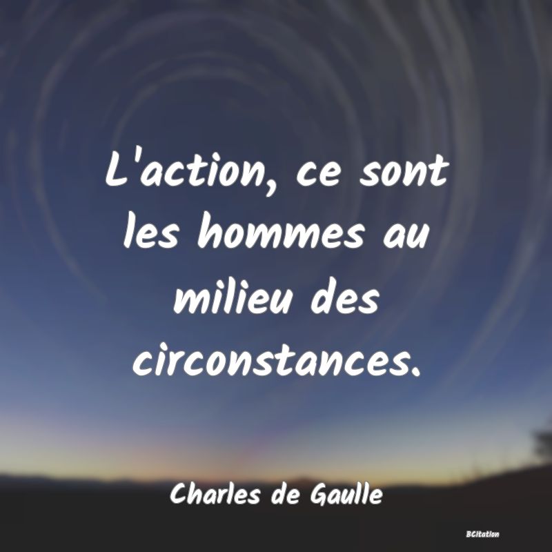 image de citation: L'action, ce sont les hommes au milieu des circonstances.