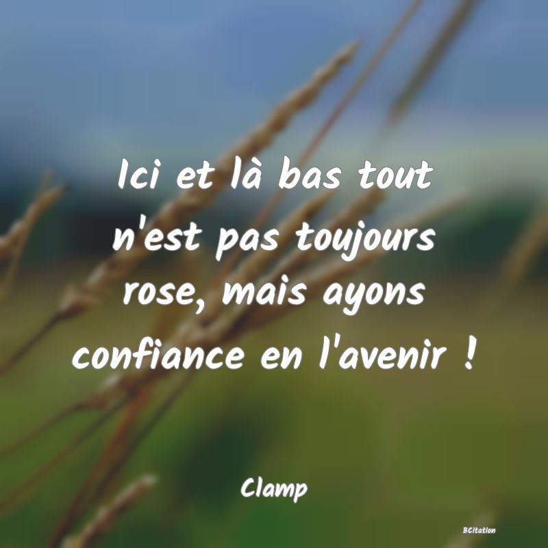 Belle Citation - Ici et là bas tout n'est pas toujours rose, mais ayons confiance en l'avenir ! - Clamp