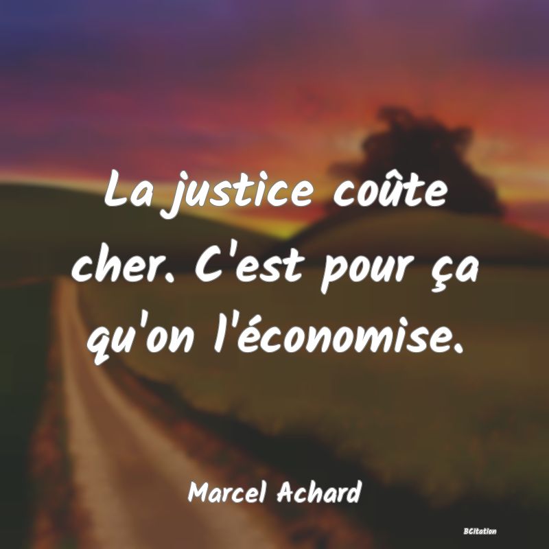 image de citation: La justice coûte cher. C'est pour ça qu'on l'économise.