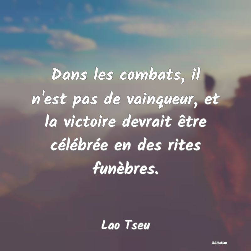 image de citation: Dans les combats, il n'est pas de vainqueur, et la victoire devrait être célébrée en des rites funèbres.