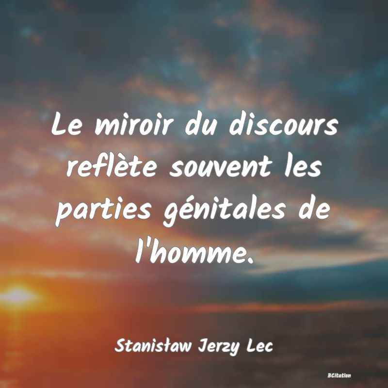 image de citation: Le miroir du discours reflète souvent les parties génitales de l'homme.