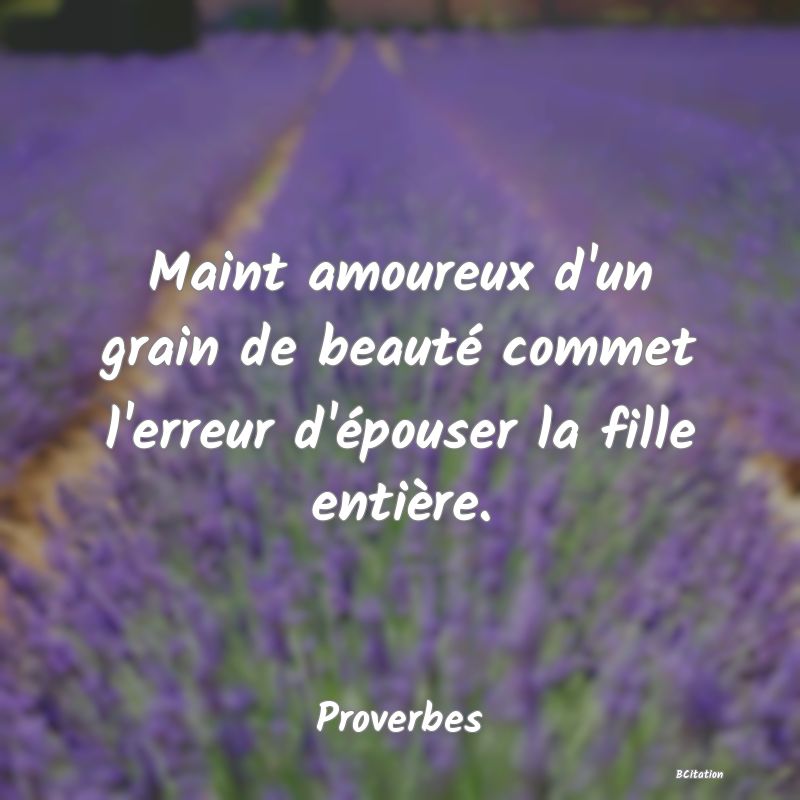 Belle Citation - Maint amoureux d'un grain de beauté commet l'erreur d'épouser la fille entière. - Proverbes
