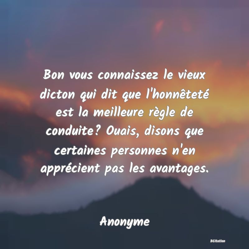 image de citation: Bon vous connaissez le vieux dicton qui dit que l'honnêteté est la meilleure règle de conduite? Ouais, disons que certaines personnes n'en apprécient pas les avantages.