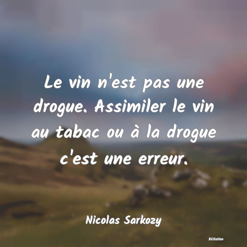 image de citation: Le vin n'est pas une drogue. Assimiler le vin au tabac ou à la drogue c'est une erreur.