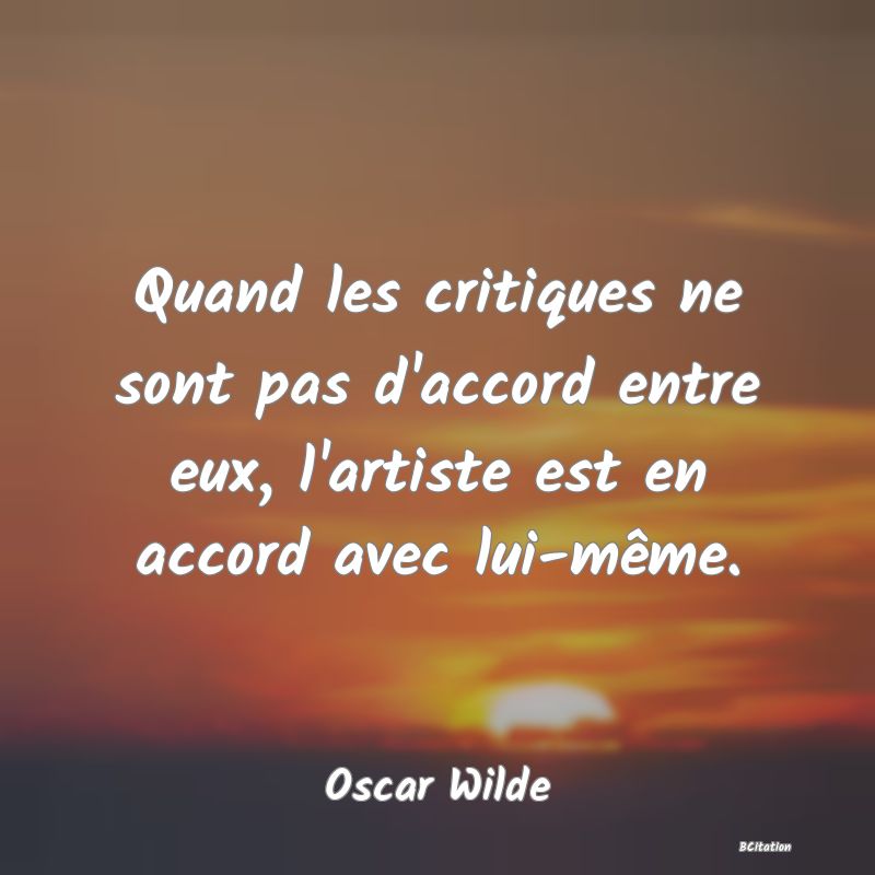 image de citation: Quand les critiques ne sont pas d'accord entre eux, l'artiste est en accord avec lui-même.