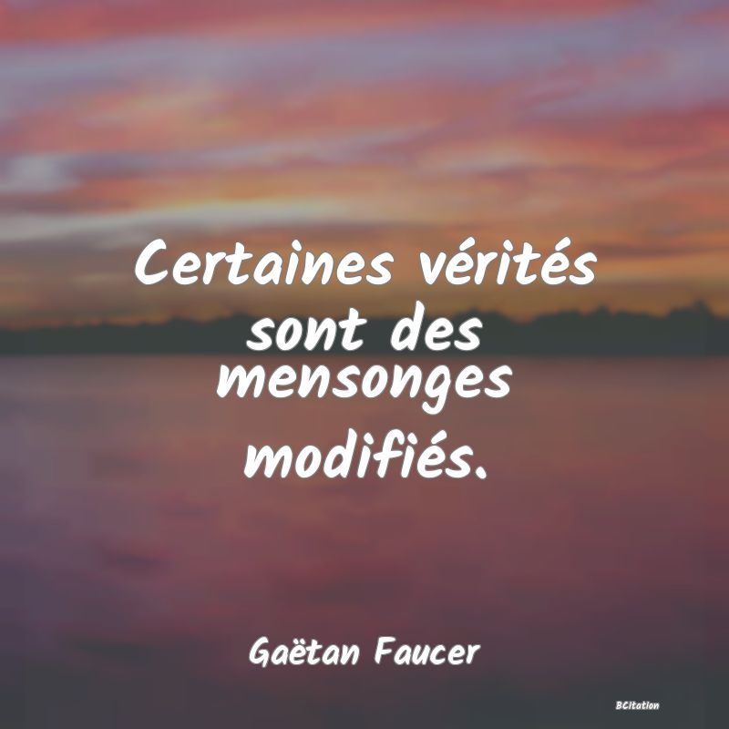 image de citation: Certaines vérités sont des mensonges modifiés.