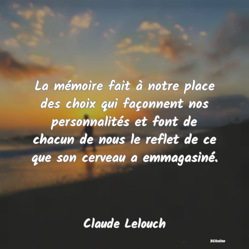 image de citation: La mémoire fait à notre place des choix qui façonnent nos personnalités et font de chacun de nous le reflet de ce que son cerveau a emmagasiné.