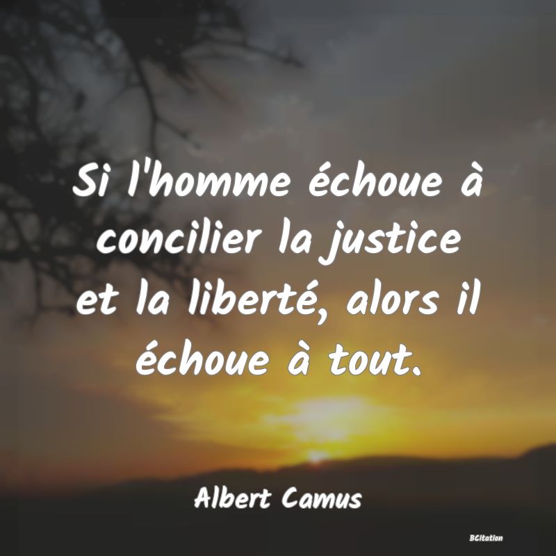 image de citation: Si l'homme échoue à concilier la justice et la liberté, alors il échoue à tout.