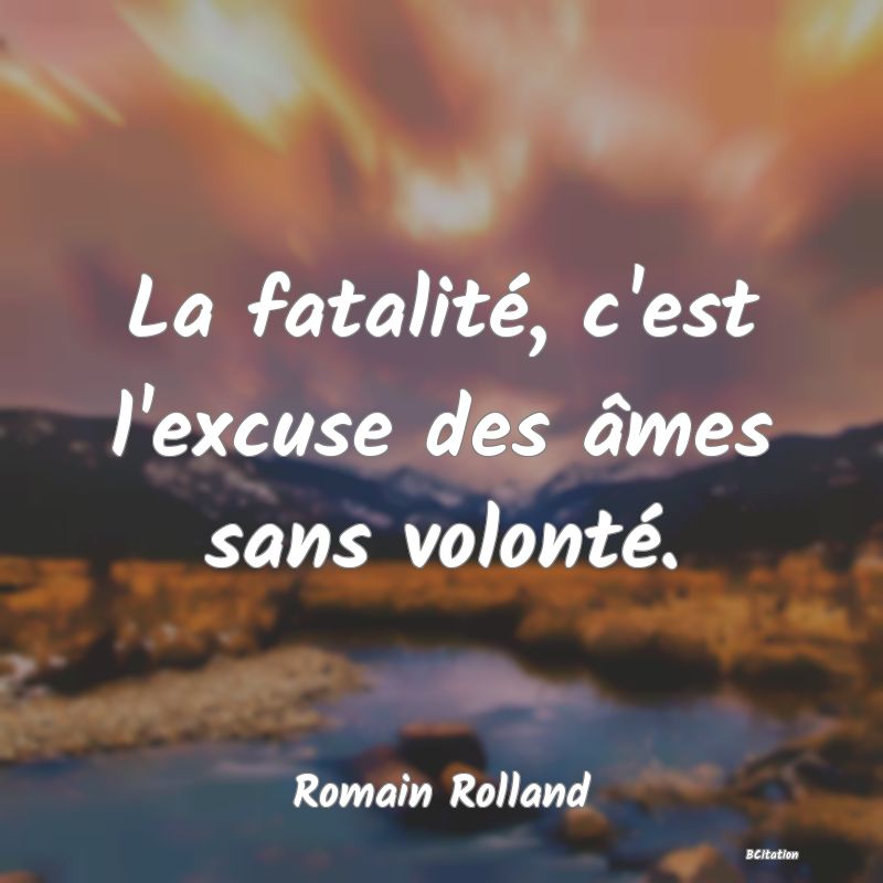 image de citation: La fatalité, c'est l'excuse des âmes sans volonté.