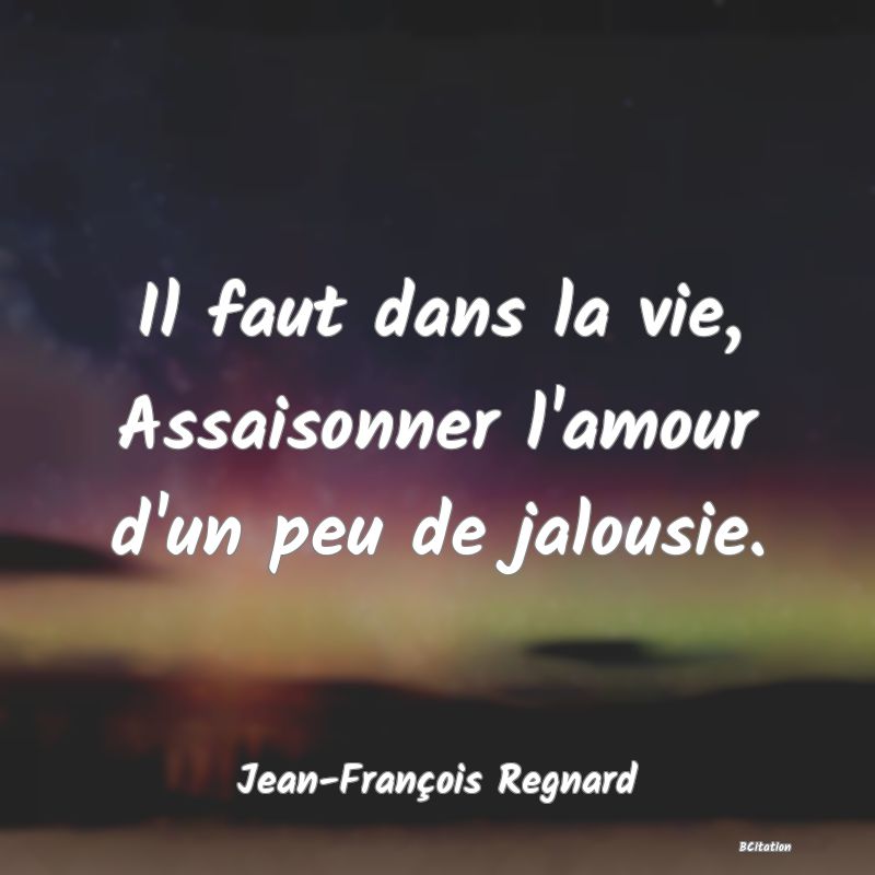 image de citation: Il faut dans la vie, Assaisonner l'amour d'un peu de jalousie.