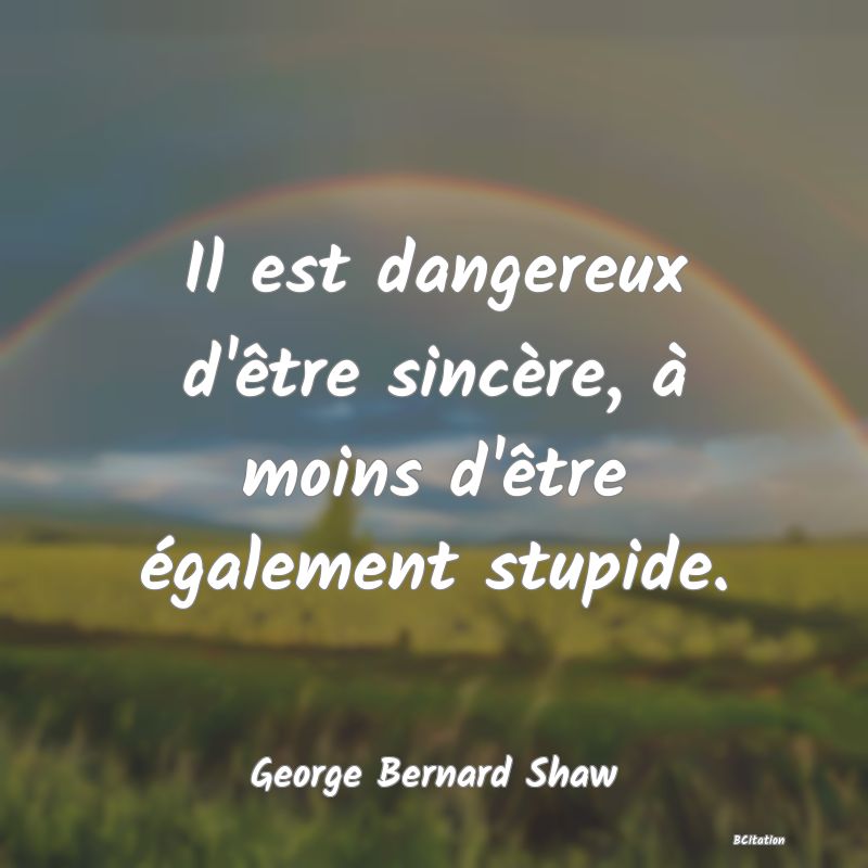 image de citation: Il est dangereux d'être sincère, à moins d'être également stupide.