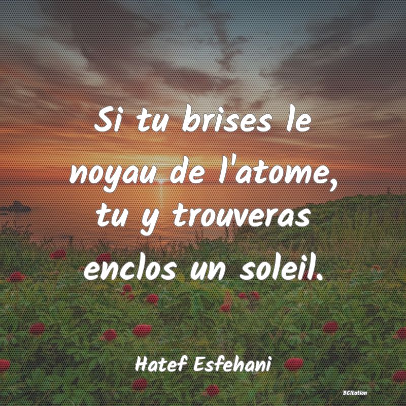 image de citation: Si tu brises le noyau de l'atome, tu y trouveras enclos un soleil.