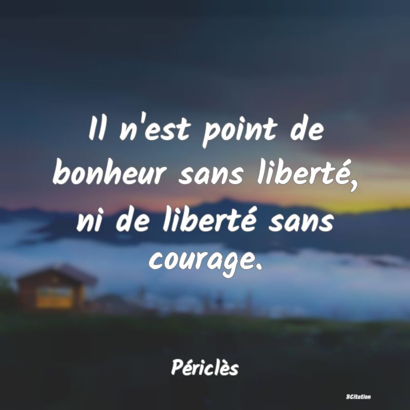 image de citation: Il n'est point de bonheur sans liberté, ni de liberté sans courage.