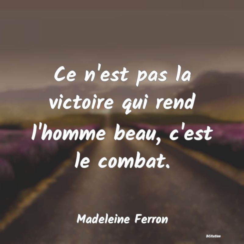 image de citation: Ce n'est pas la victoire qui rend l'homme beau, c'est le combat.