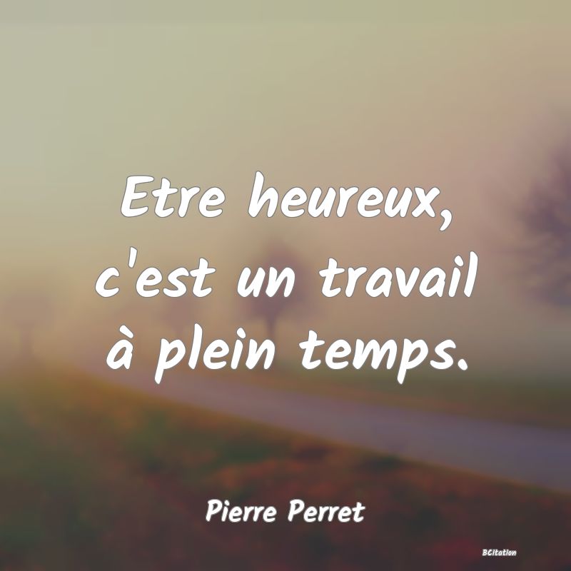 image de citation: Etre heureux, c'est un travail à plein temps.