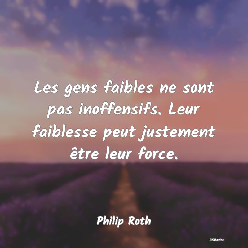 image de citation: Les gens faibles ne sont pas inoffensifs. Leur faiblesse peut justement être leur force.