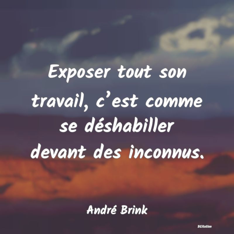 image de citation: Exposer tout son travail, c’est comme se déshabiller devant des inconnus.