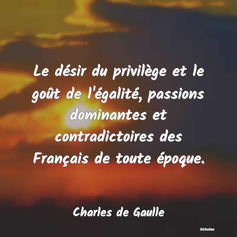 image de citation: Le désir du privilège et le goût de l'égalité, passions dominantes et contradictoires des Français de toute époque.