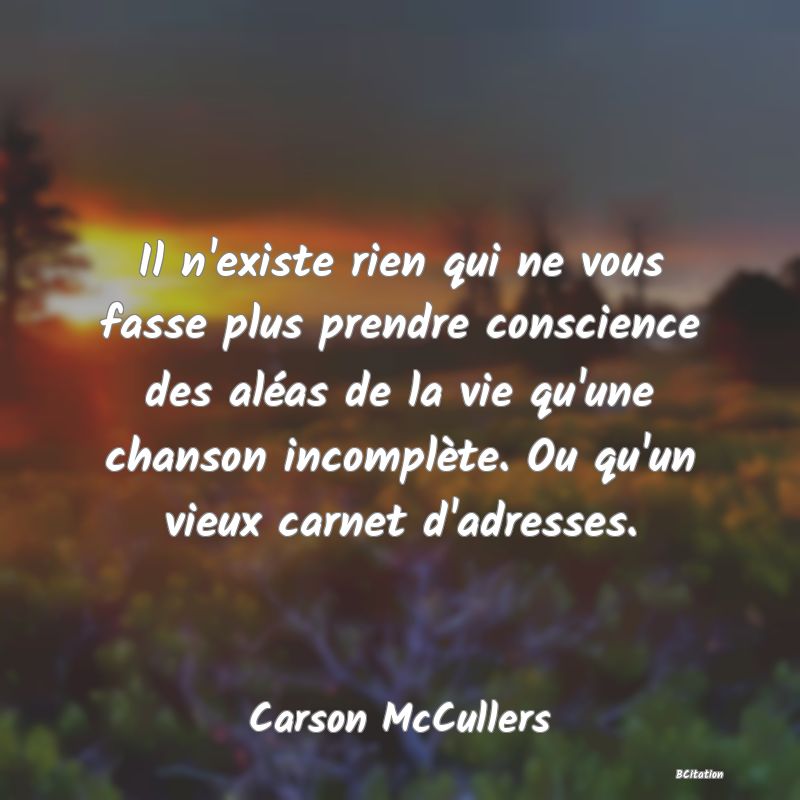 image de citation: Il n'existe rien qui ne vous fasse plus prendre conscience des aléas de la vie qu'une chanson incomplète. Ou qu'un vieux carnet d'adresses.