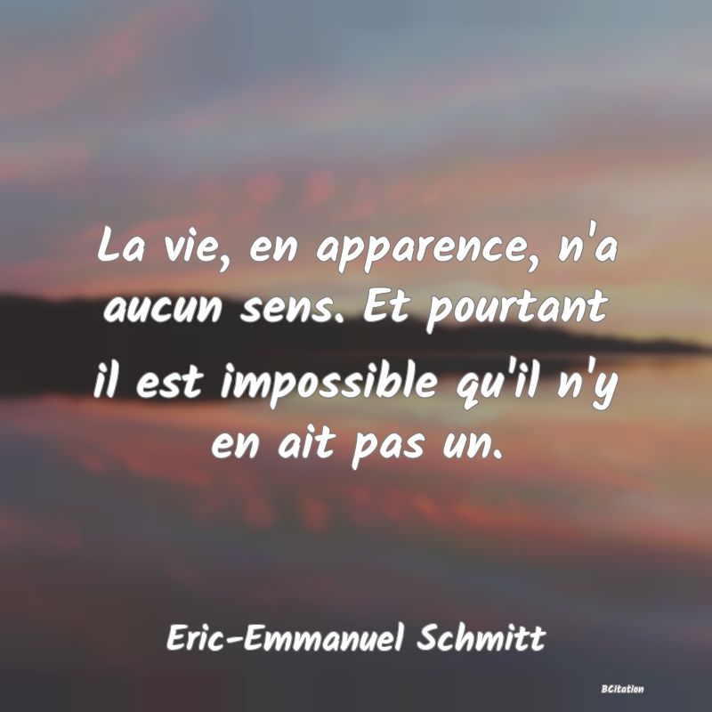 image de citation: La vie, en apparence, n'a aucun sens. Et pourtant il est impossible qu'il n'y en ait pas un.