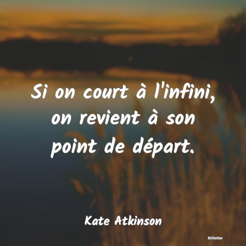 image de citation: Si on court à l'infini, on revient à son point de départ.