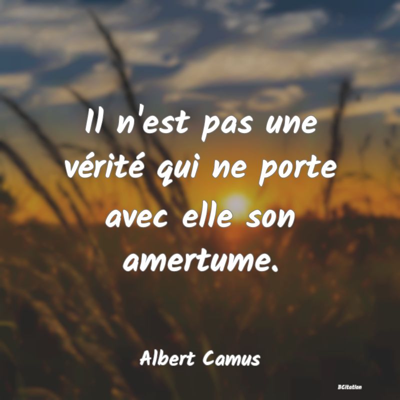 image de citation: Il n'est pas une vérité qui ne porte avec elle son amertume.