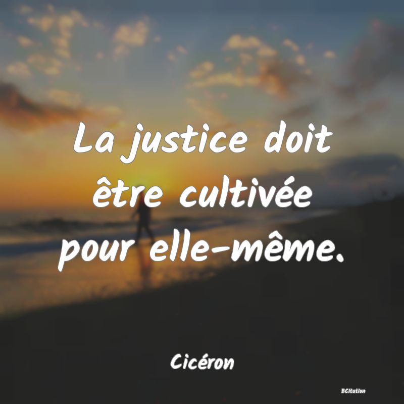 image de citation: La justice doit être cultivée pour elle-même.