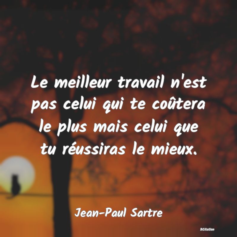 image de citation: Le meilleur travail n'est pas celui qui te coûtera le plus mais celui que tu réussiras le mieux.