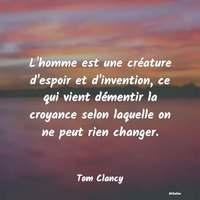 image de citation: L'homme est une créature d'espoir et d'invention, ce qui vient démentir la croyance selon laquelle on ne peut rien changer.