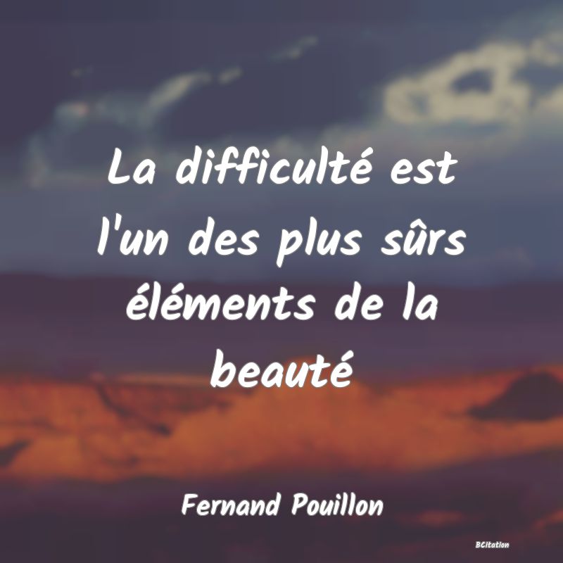 image de citation: La difficulté est l'un des plus sûrs éléments de la beauté