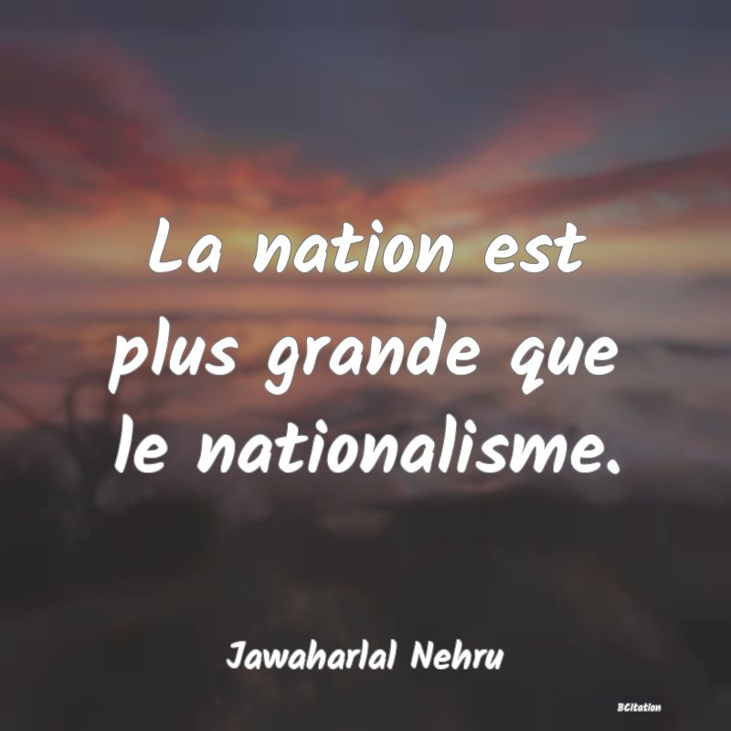 image de citation: La nation est plus grande que le nationalisme.