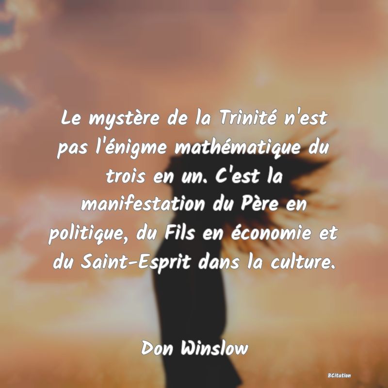 image de citation: Le mystère de la Trinité n'est pas l'énigme mathématique du trois en un. C'est la manifestation du Père en politique, du Fils en économie et du Saint-Esprit dans la culture.