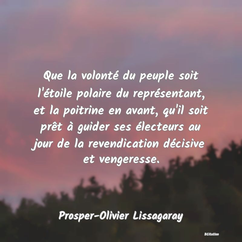 image de citation: Que la volonté du peuple soit l'étoile polaire du représentant, et la poitrine en avant, qu'il soit prêt à guider ses électeurs au jour de la revendication décisive et vengeresse.