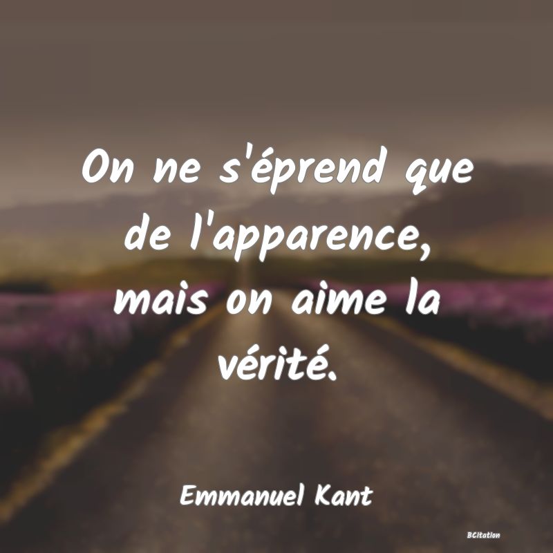 image de citation: On ne s'éprend que de l'apparence, mais on aime la vérité.