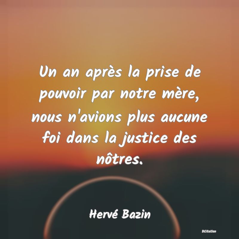 image de citation: Un an après la prise de pouvoir par notre mère, nous n'avions plus aucune foi dans la justice des nôtres.