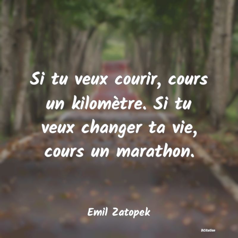 image de citation: Si tu veux courir, cours un kilomètre. Si tu veux changer ta vie, cours un marathon.