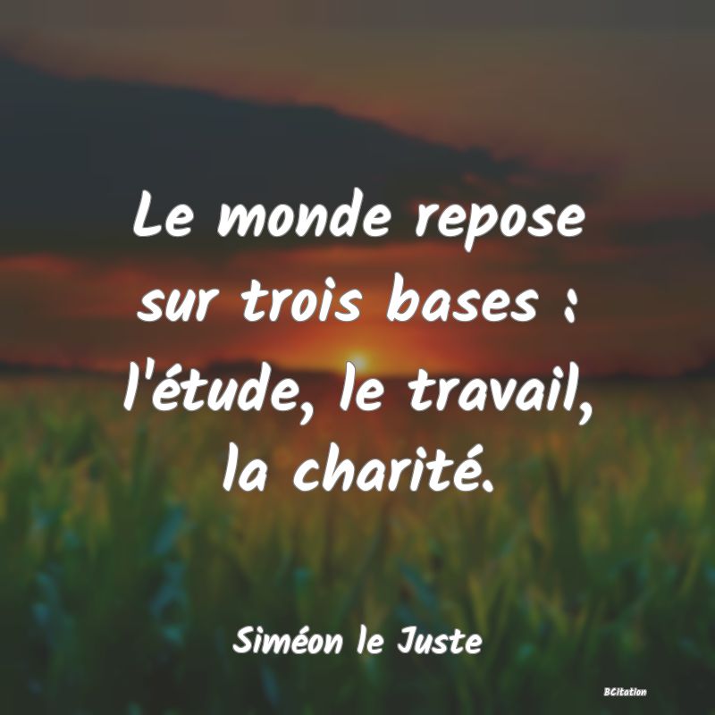 image de citation: Le monde repose sur trois bases : l'étude, le travail, la charité.