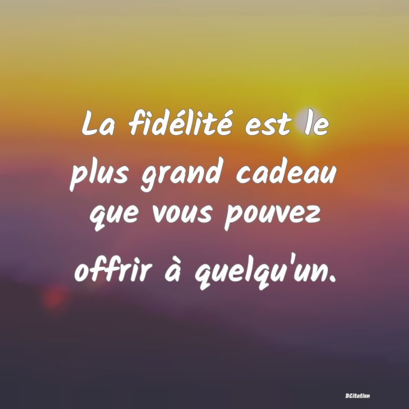 image de citation: La fidélité est le plus grand cadeau que vous pouvez offrir à quelqu'un.
