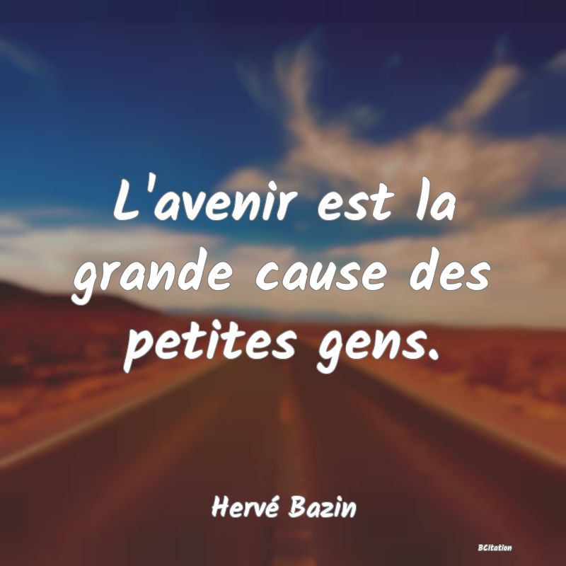 image de citation: L'avenir est la grande cause des petites gens.