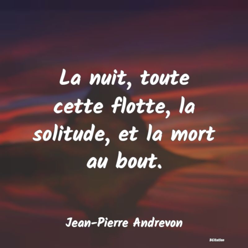 image de citation: La nuit, toute cette flotte, la solitude, et la mort au bout.