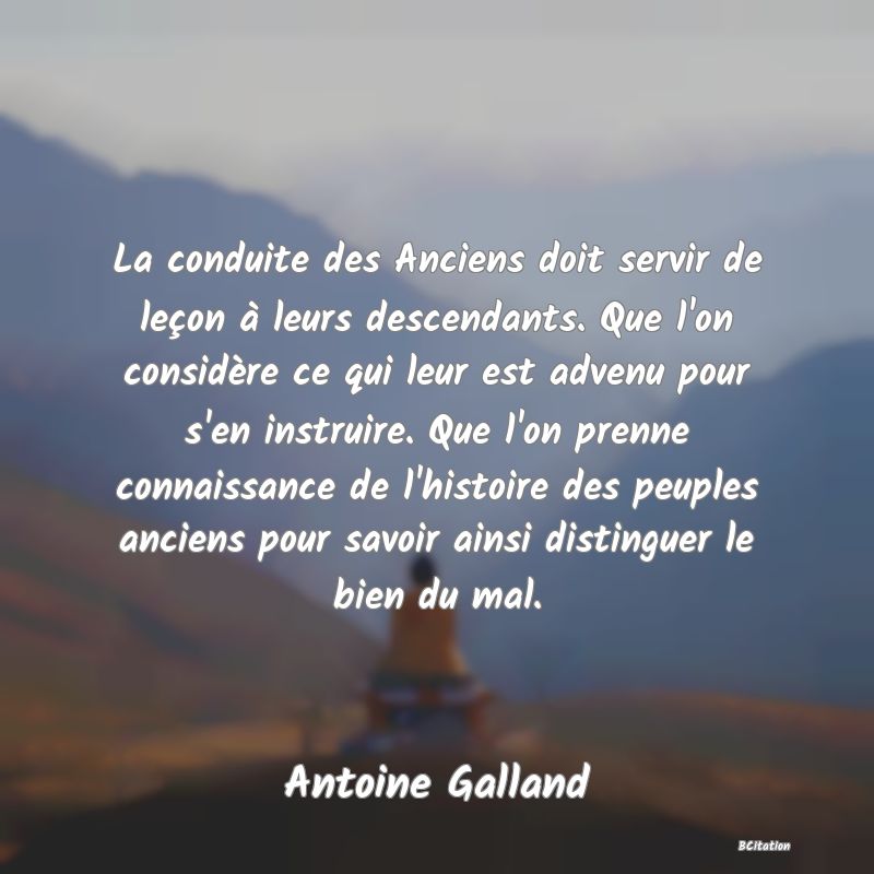 image de citation: La conduite des Anciens doit servir de leçon à leurs descendants. Que l'on considère ce qui leur est advenu pour s'en instruire. Que l'on prenne connaissance de l'histoire des peuples anciens pour savoir ainsi distinguer le bien du mal.