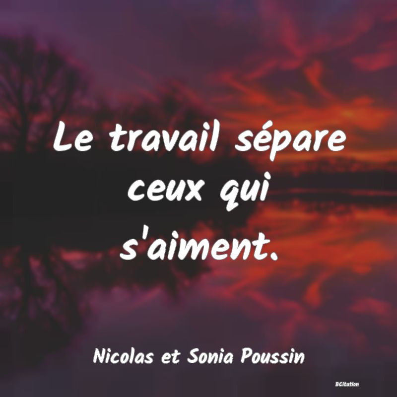 image de citation: Le travail sépare ceux qui s'aiment.