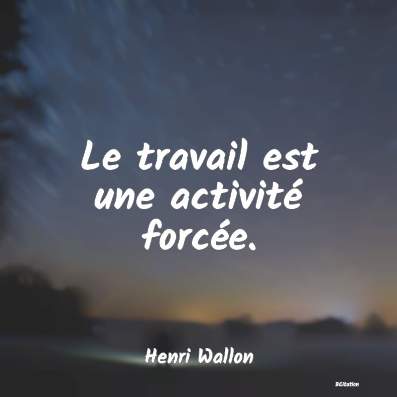 image de citation: Le travail est une activité forcée.