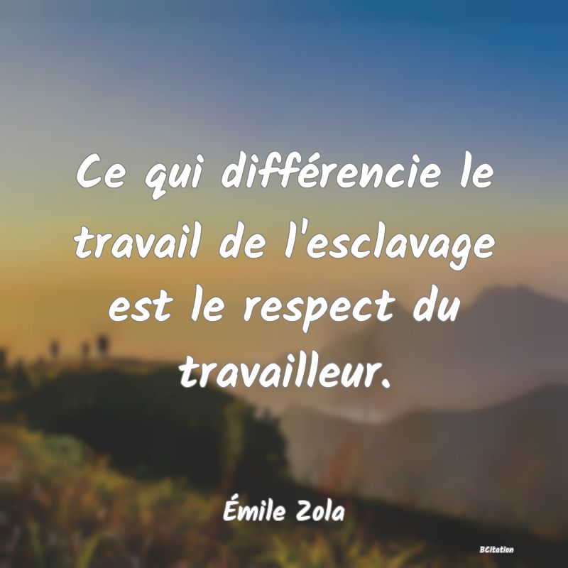 image de citation: Ce qui différencie le travail de l'esclavage est le respect du travailleur.