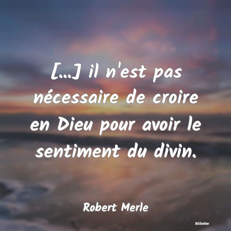 image de citation: [...] il n'est pas nécessaire de croire en Dieu pour avoir le sentiment du divin.